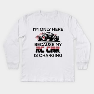 I’m only here because my RC car is charging Kids Long Sleeve T-Shirt